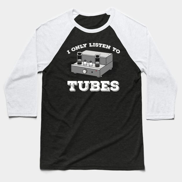 I Only listen to Tubes Vacuum Audio Music Sound Amp Baseball T-Shirt by FunnyphskStore